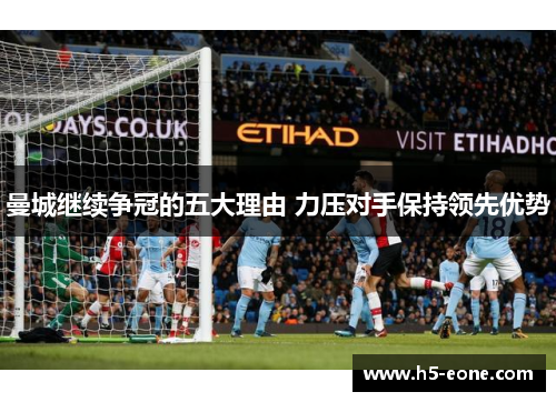 曼城继续争冠的五大理由 力压对手保持领先优势