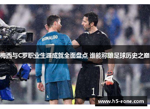 梅西与C罗职业生涯成就全面盘点 谁能称雄足球历史之巅