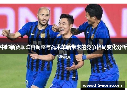 中超新赛季阵容调整与战术革新带来的竞争格局变化分析