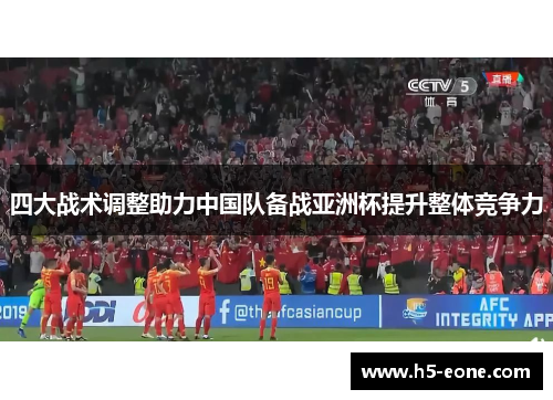 四大战术调整助力中国队备战亚洲杯提升整体竞争力