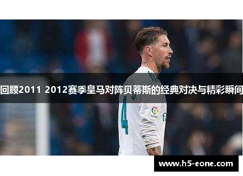 回顾2011 2012赛季皇马对阵贝蒂斯的经典对决与精彩瞬间