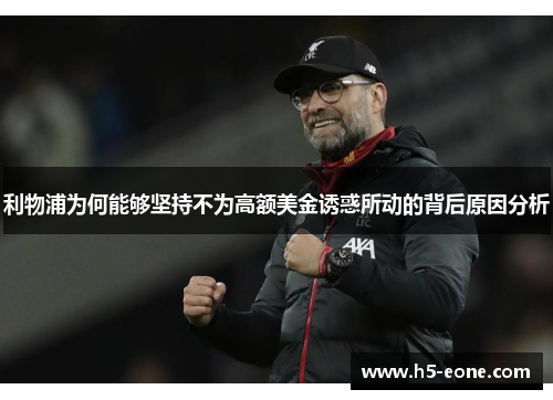 利物浦为何能够坚持不为高额美金诱惑所动的背后原因分析