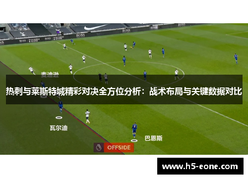 热刺与莱斯特城精彩对决全方位分析：战术布局与关键数据对比