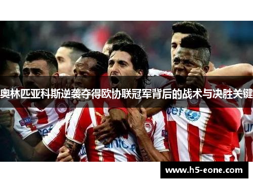 奥林匹亚科斯逆袭夺得欧协联冠军背后的战术与决胜关键