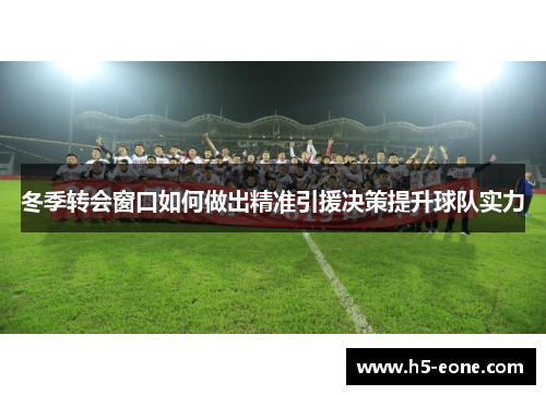 冬季转会窗口如何做出精准引援决策提升球队实力