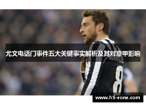 尤文电话门事件五大关键事实解析及其对意甲影响
