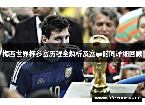 梅西世界杯参赛历程全解析及赛事时间详细回顾