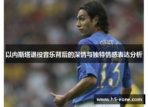 以内斯塔退役音乐背后的深情与独特情感表达分析