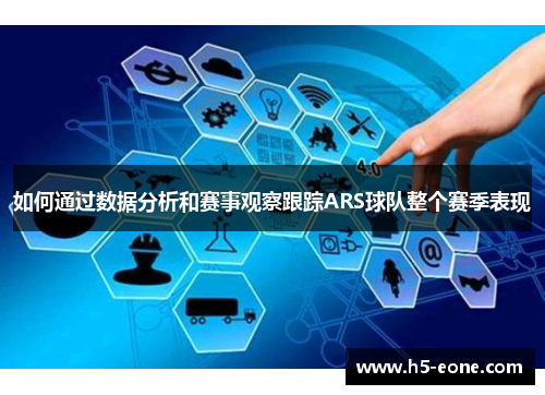 如何通过数据分析和赛事观察跟踪ARS球队整个赛季表现