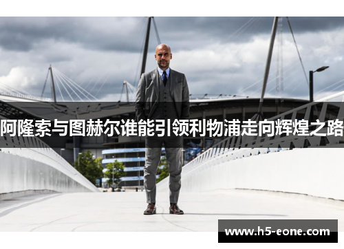 阿隆索与图赫尔谁能引领利物浦走向辉煌之路