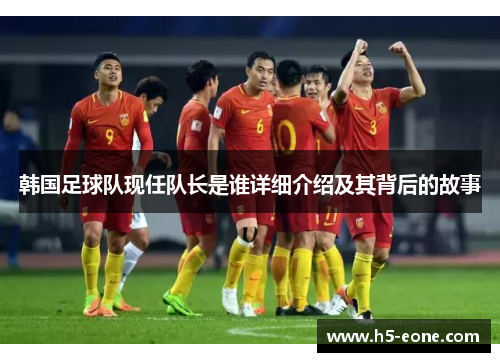 韩国足球队现任队长是谁详细介绍及其背后的故事